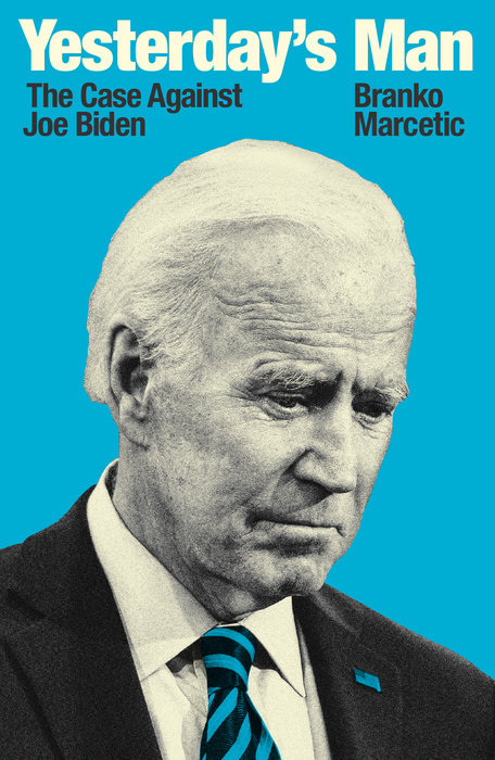 Yesterday’s Man THE CASE AGAINST JOE BIDEN